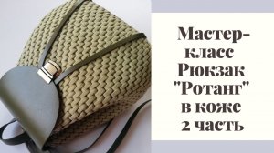 Мастер-класс Рюкзак "Ротанг" в коже, 2часть