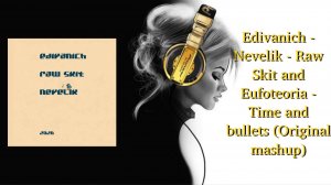 Edivanich - Nevelik - Raw Skit and Eufoteoria - Time and bullets (Original mashup)