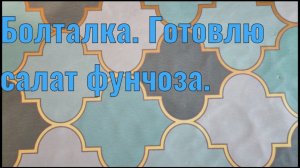 Готовлю салат Фунчоза и болтаю