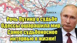 Речь Путина о судьбе Одессы ошарашила мир - Самое судьбоносное интервью в жизни!