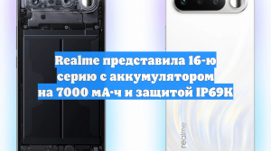 Realme представила 16-ю серию с аккумулятором на 7000 мА·ч и защитой IP69К