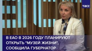 В ЕАО в 2026 году планируют открыть "Музей жизни", сообщила губернатор
