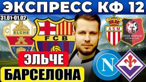 ЭКСПРЕСС КФ 11! ЭЛЬЧЕ - БАРСЕЛОНА ПРОГНОЗ НАПОЛИ - ФИОРЕНТИНА ПРОГНОЗ МОНАКО - РЕНН ПРОГНОЗ