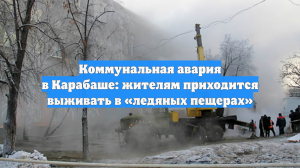 Коммунальная авария в Карабаше: жителям приходится выживать в «ледяных пещерах»