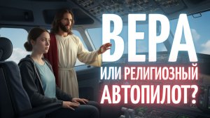 ВЕРА ИЛИ РЕЛИГИОЗНЫЙ АВТОПИЛОТ?