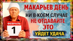 1 февраля Макарьев День. Что нельзя делать сегодня. Народные Традиции и Приметы Дня. Вера.