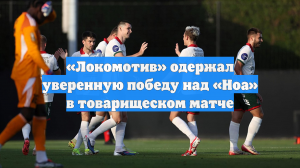 «Локомотив» одержал уверенную победу над «Ноа» в товарищеском матче