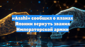 «Asahi» сообщил о планах Японии вернуть звания Императорской армии