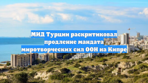МИД Турции раскритиковал продление мандата миротворческих сил ООН на Кипре