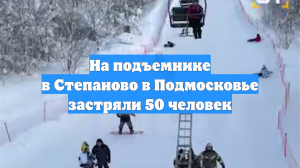 На подъемнике в Степаново в Подмосковье застряли 50 человек