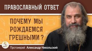 Почему мы рождаемся грешными ?  Протоиерей Александр Никольский
