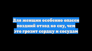 Для женщин особенно опасен поздний отход ко сну, чем это грозит сердцу и сосудам