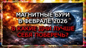 МАГНИТНЫЕ БУРИ В ФЕВРАЛЕ 2026 — НЕБЛАГОПРИЯТНЫЕ ДНИ И ПИКИ АКТИВНОСТИ