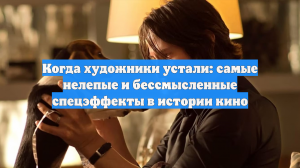 Когда художники устали: самые нелепые и бессмысленные спецэффекты в истории кино