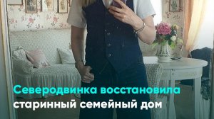 Северодвинка восстановила старинный семейный дом