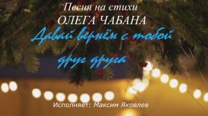Максим Яковлев – Давай вернём с тобой друг друга (слова Олега Чабана)