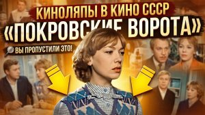 Киноляпы в кино СССР «Покровские ворота»