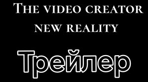 The video creator new reality трейлер