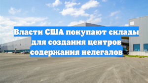 Власти США покупают склады для создания центров содержания нелегалов