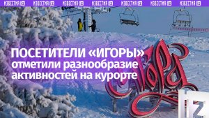 Посетители «Игоры» рассказали о разнообразии активностей на курорте
