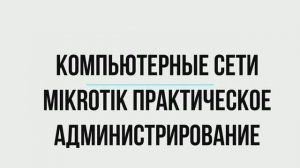 Компьютерные сети (MikroTik — практическое администрирование)