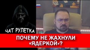Почему не жахнули  «ядеркой»? Чат рулетка.