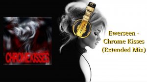 Ewerseen - Chrome Kisses (Extended Mix)