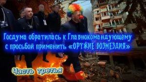 ГОСДУМА обратилась к Главнокомандующему с просьбой применить «ОРУЖИЕ ВОЗМЕЗДИЯ». Часть третья.