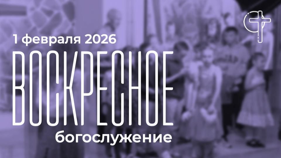 Воскресное богослужение 01.02.2026 в 11-00 смотреть онлайн