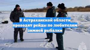 В Астраханской области проводят рейды по любителям зимней рыбалки