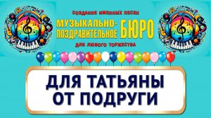 Для Татьяны от подруги - МУЗЫКАЛЬНО-ПОЗДРАВИТЕЛЬНОЕ БЮРО