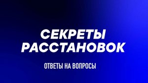 СЕКРЕТЫ РАССТАНОВОК. ОТВЕТЫ НА ВОПРОСЫ
