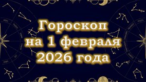 Гороскоп на 1 февраля  2026 года