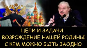 ✅ Н.Левашов. Цели и задачи - возрождение нашей Родины и народа. С кем можно быть заодно