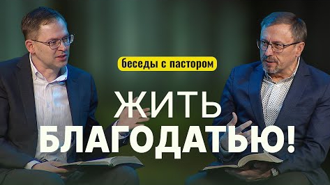 Жить благодатью! | Беседы с пастором смотреть онлайн