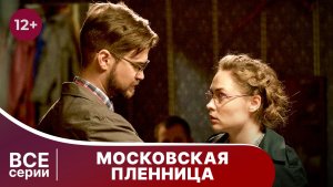 Московская пленница. Все серии подряд. Мелодрама. Смотреть онлайн