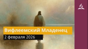 2 февраля 2026. Вифлеемский Младенец. Иисус - величайшее имя.