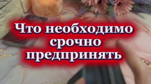 Что необходимо срочно предпринять ❤️🔥🍓🔥Таро