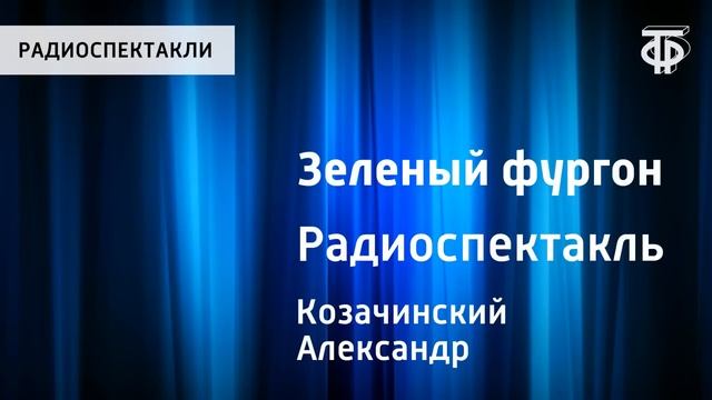 Высоцкий, Ефремов, Весник и др. в радиоспектакле «Зеленый фургон». Александр Козачинский (1971)