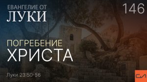 Луки 23:50-56. Погребение Христа | Андрей Вовк | Слово Истины