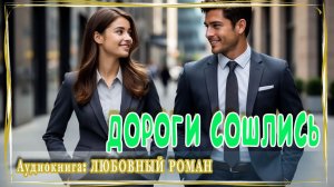 АУДИОКНИГА ЛЮБОВНЫЙ РОМАН: ДОРОГИ СОШЛИСЬ