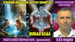 Часть 533. [О жизни людей на других планетах, Живая вода] - Бакаев А.Г.
