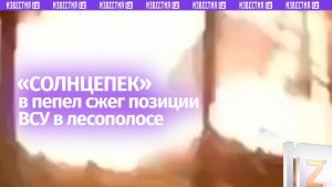 «Солнцепек» выжег опорники ВСУ — красивая работа российских военных