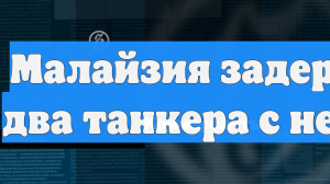 У берегов Малайзии задержали два танкера по подозрению в перекачке нефти