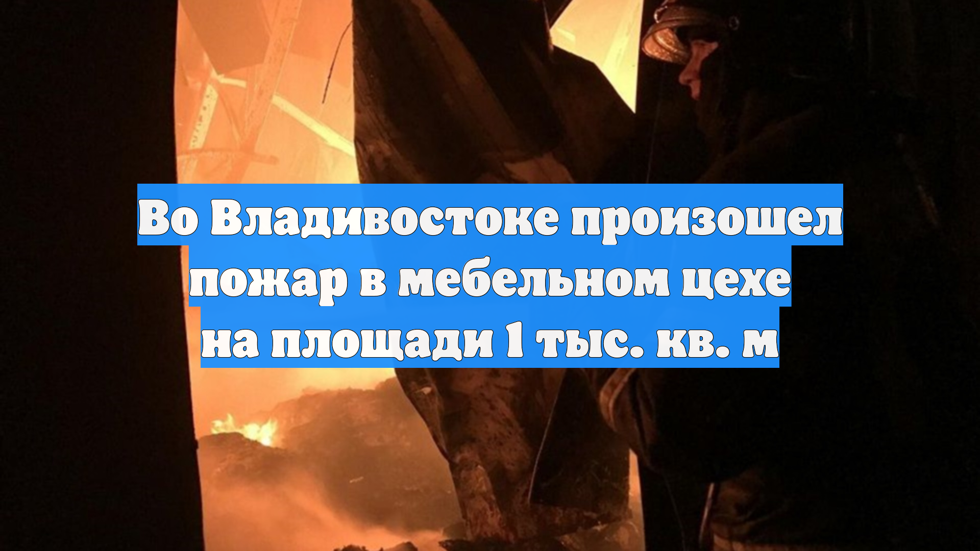 Пожар в мебельном цехе Владивостока потушили смотреть онлайн