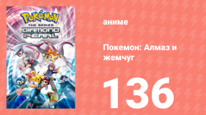 Покемон: Алмаз и жемчуг 136 серия (аниме-сериал, 2006)