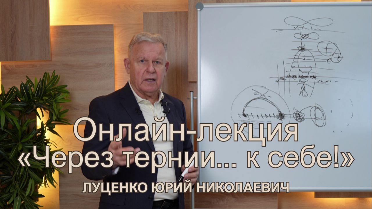 Онлайн-лекция «Через тернии... к себе!» Луценко Юрий Николаевич (4К) смотреть онлайн