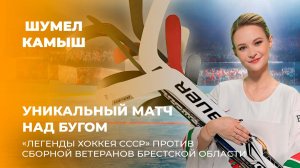 Уникальный матч над Бугом. "Легенды хоккея СССР" против сборной ветеранов Брестской области