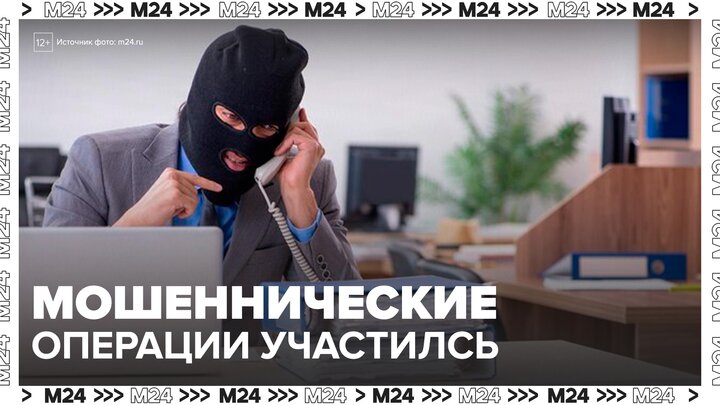 Мошеннические операции участились с начала года - Москва 24 смотреть онлайн