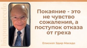 Покаяние - это не чувство сожаления, а поступок отказа от греха - Слово веры епископа Маседо 2/2/26